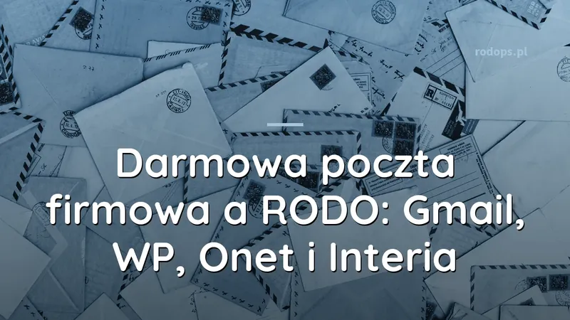 Darmowa poczta firmowa a RODO: Gmail, WP, Onet i Interia