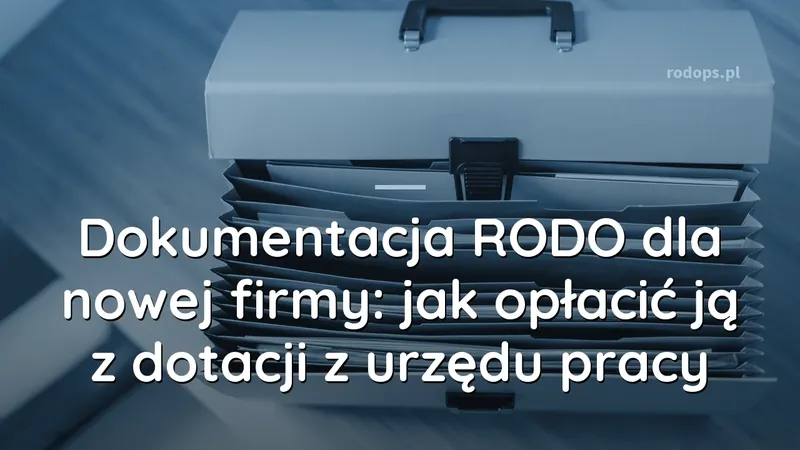 Dokumentacja RODO dla nowej firmy: jak opłacić ją z dotacji z urzędu pracy