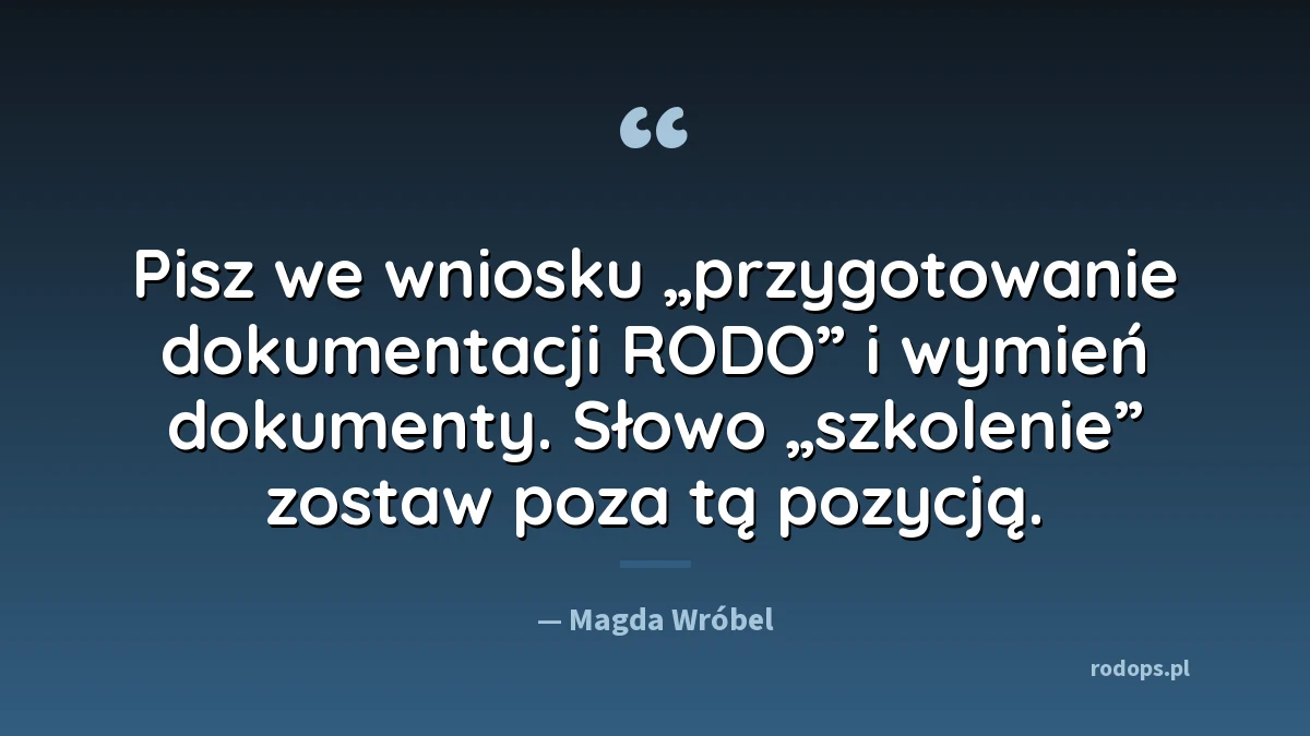 Cytat: Pisz we wniosku przygotowanie dokumentacji RODO i wymień dokumenty. Słowo szkolenie zostaw poza tą pozycją.