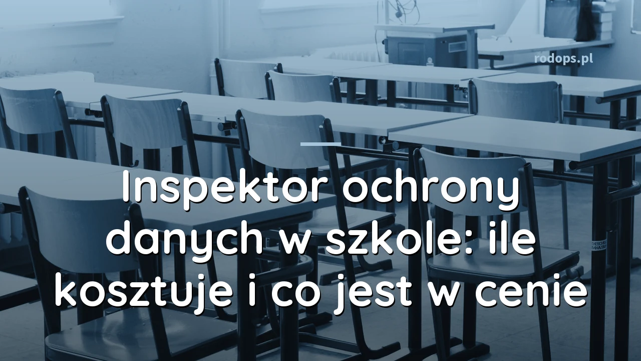 Inspektor ochrony danych w szkole: ile kosztuje i co jest w cenie
