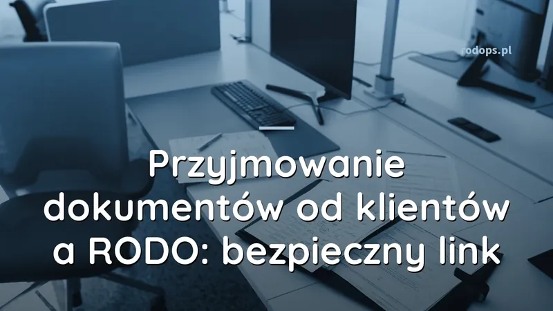 Przyjmowanie dokumentów od klientów a RODO: bezpieczny link