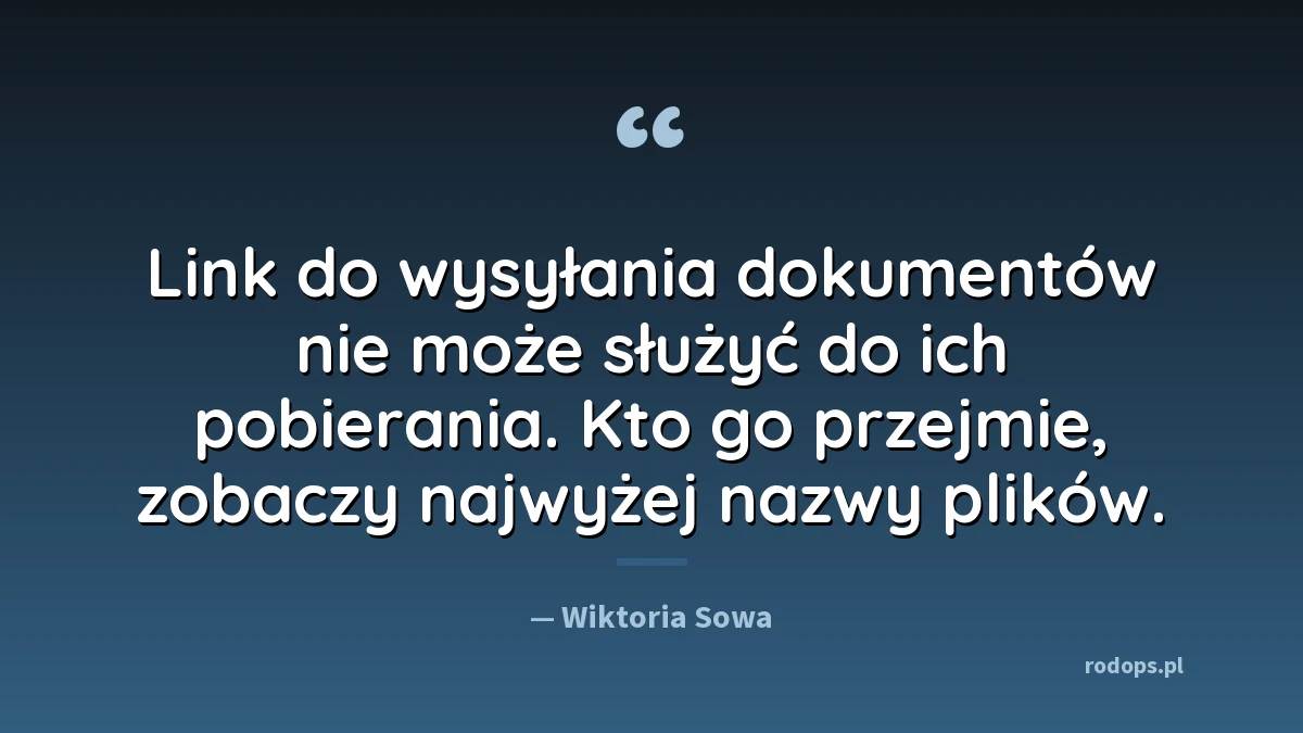 Cytat: Link do wysyłania dokumentów nie może służyć do ich pobierania. Kto go przejmie, zobaczy najwyżej nazwy plików.