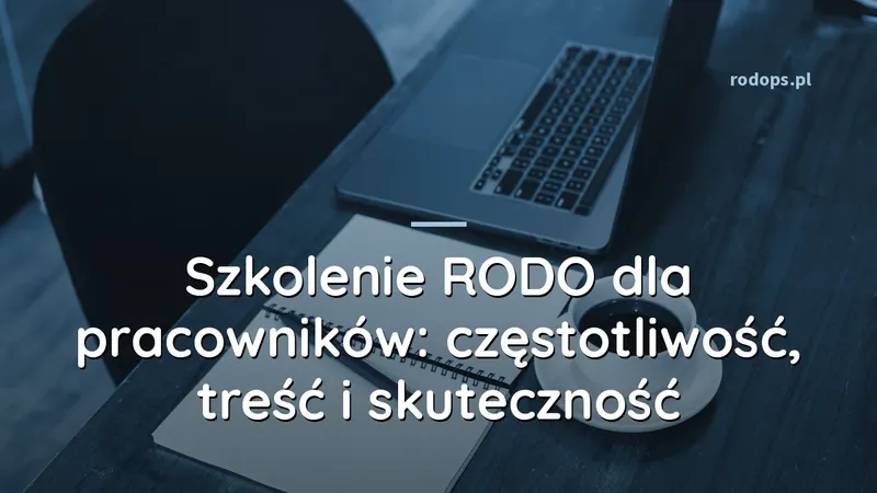 Szkolenie RODO dla pracowników: częstotliwość, treść i skuteczność