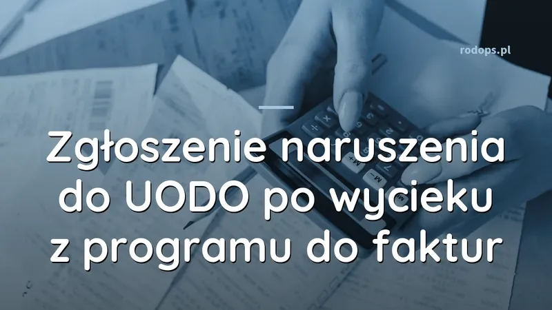Zgłoszenie naruszenia do UODO po wycieku z programu do faktur
