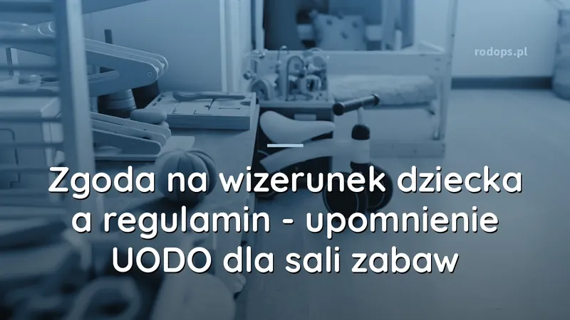 Zgoda na wizerunek dziecka a regulamin - upomnienie UODO dla sali zabaw