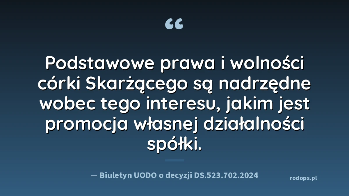 Cytat z Biuletynu UODO o decyzji DS.523.702.2024: podstawowe prawa i wolności dziecka są nadrzędne wobec interesu, jakim jest promocja własnej działalności spółki