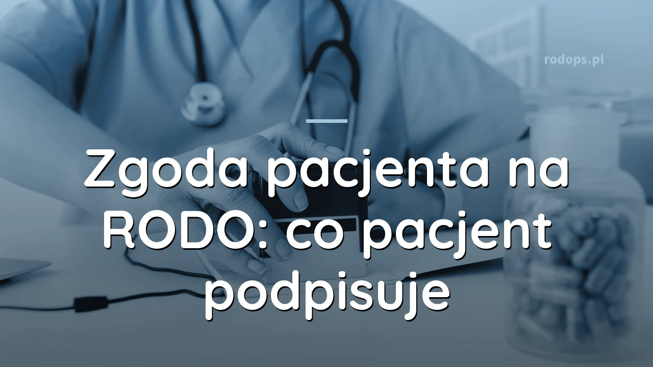Zgoda pacjenta na RODO: co pacjent podpisuje, a czego nie musi